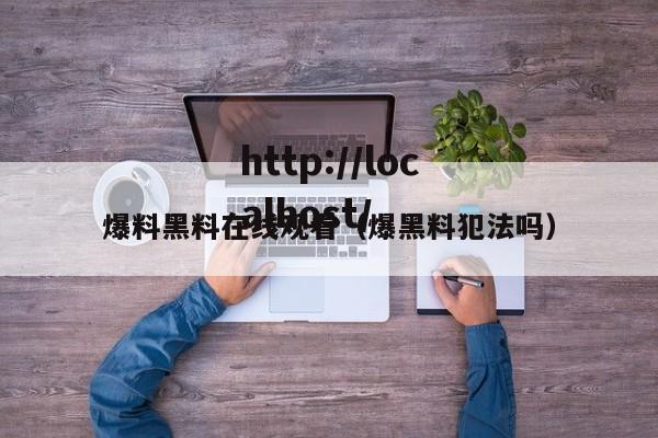 爆料黑料在线观看（爆黑料犯法吗）