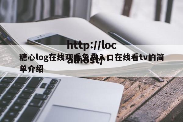 糖心log在线观看免费入口在线看tv的简单介绍
