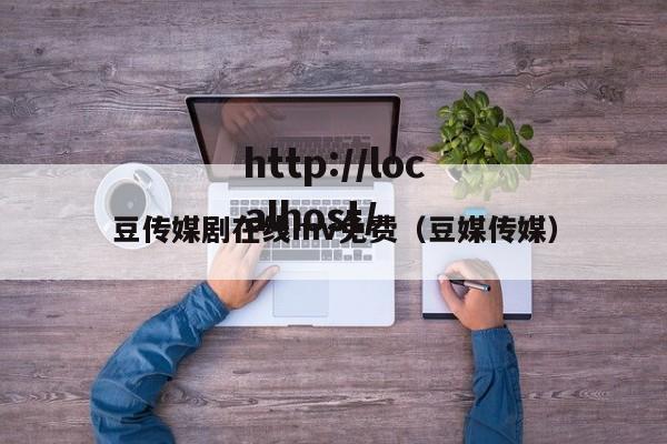 豆传媒剧在线mv免费（豆媒传媒）